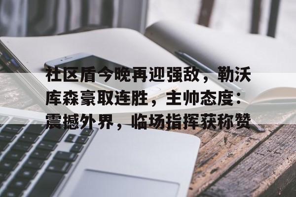 社区盾今晚再迎强敌，勒沃库森豪取连胜，主帅态度：震撼外界，临场指挥获称赞的简单介绍-英雄联盟S15
